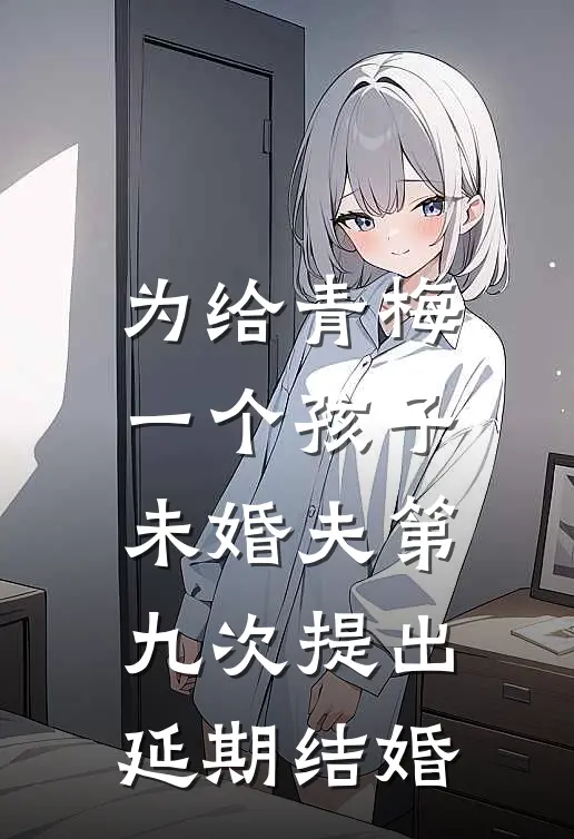 为给青梅一个孩子，未婚夫第九次提出延期结婚